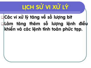 LÒCH SÖÛ VI XÖÛ LYÙ
 Caùc vi xöû lyù taêng veà soá löôïng bit
 Laøm taêng theâm soá löôïng leänh ñieàu
  khieån vaø caùc leänh tính toaùn phöùc taïp.
 