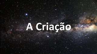 A Criação
 