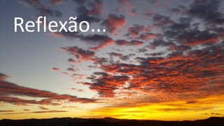 Reflexão...
 