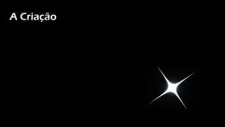 A Criação
 