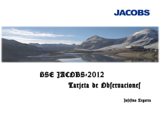 HSE JACOBS-2012HSE JACOBS-2012
Tarjeta de ObservacionesTarjeta de Observaciones
Josefina ZegarraJosefina Zegarra
 