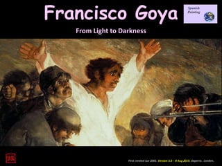 From Light to Darkness
First created Jun 2005. Version 3.0 - 8 Aug 2019. Daperro. London.
Francisco Goya
 