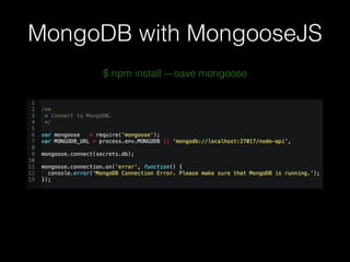 MongoDB with MongooseJS
$ npm install save mongoose
 