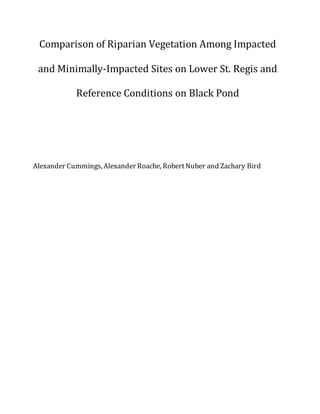 Comparison of Riparian Vegetation Among Impacted
and Minimally-Impacted Sites on Lower St. Regis and
Reference Conditions on Black Pond
Alexander Cummings, Alexander Roache, RobertNuber and Zachary Bird
 