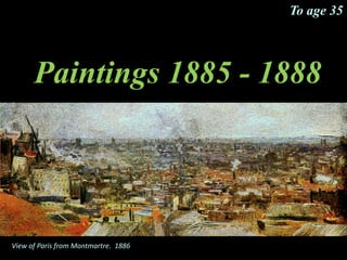 Paintings 1885 - 1888
To age 35
View of Paris from Montmartre. 1886
 