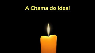 A Chama do Ideal
 
