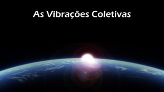 As Vibrações Coletivas
 