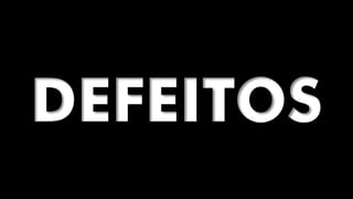 DEFEITOS
 