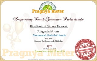 Mohammad Shahadat Hossain
QTP
ON April, 13th 2015
Pragnya Meter score 5.0 out of 10
This certification may be verified at www.pragnyameter.com using certificate ID 584584
 