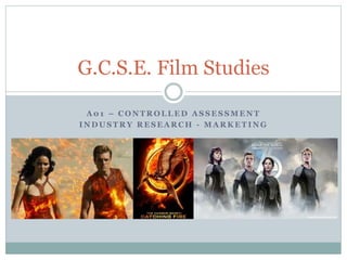 G.C.S.E. Film Studies 
A01 – CONTROLLED ASSESSMENT 
INDUSTRY RESEARCH - MARKETING 
 