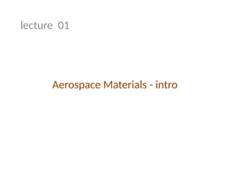 A01 - Intro, key properties for aerospace materials.pptx