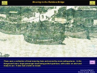 Mooring to the Rainbow Bridge
There were a collection of boat mooring here and served by more eating places. In the
foreground was a large passenger boat being pulled upstream, with crews on alert and
ready to act. It also had a toilet on board.
Jump back [PgUp] &
Resume Forward - [PgDn].
 