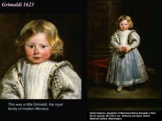 This was a little Grimaldi, the royal
family of modern Monaco.
Grimaldi 1623
 