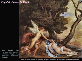 The model for
Psyche was Dyck’s
mistress Margaret
Lemon.
Cupid & Psyche 1639-40
 