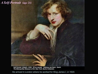 He arrived in London where he worked for King James I, in 1620.
A Self-Portrait (age 21)
 