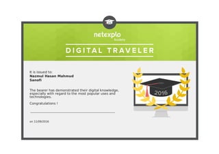 It is issued to:
Nazmul Hasan Mahmud
Sanofi
The bearer has demonstrated their digital knowledge,
especially with regard to the most popular uses and
technologies.
Congratulations !
on 11/09/2016
 