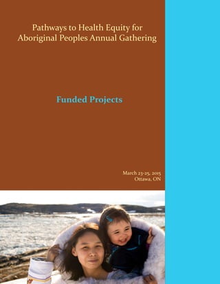Pathways to Health Equity for
Aboriginal Peoples Annual Gathering
Funded Projects
March 23-25, 2015
Ottawa, ON
 