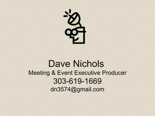 Dave Nichols
Meeting & Event Executive Producer
303-619-1669
dn3574@gmail.com
 