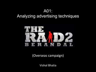 A01: 
Analyzing advertising techniques 
(Overseas campaign) 
Vishal Bhatia 
 