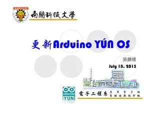 電子工程系應 用 電 子 組
電 腦 遊 戲 設 計 組
更新Arduino Yún OS
吳錫修
November 21, 2015
 