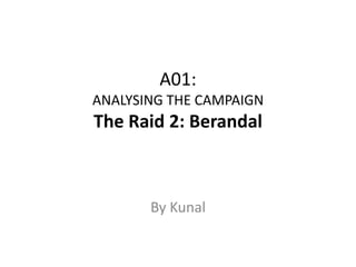 A01:
ANALYSING THE CAMPAIGN
The Raid 2: Berandal
By Kunal
 