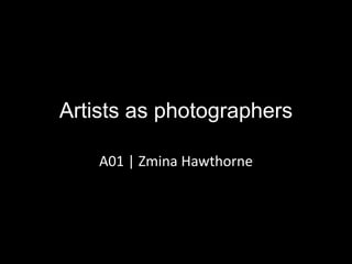 Artists as photographers
A01 | Zmina Hawthorne
 