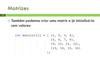 Matrizes
 Também podemos criar uma matriz e já inicializá-la
com valores:
14
 