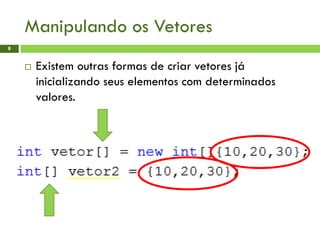 Manipulando os Vetores
 Existem outras formas de criar vetores já
inicializando seus elementos com determinados
valores.
8
 