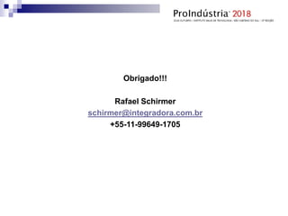 Obrigado!!!
Rafael Schirmer
schirmer@integradora.com.br
+55-11-99649-1705
 