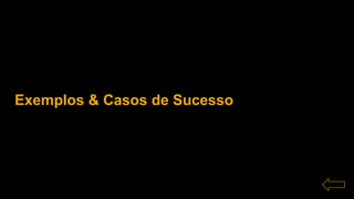 Exemplos & Casos de Sucesso
 