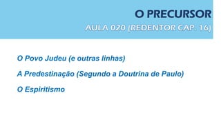 O PRECURSOR
O Povo Judeu (e outras linhas)
A Predestinação (Segundo a Doutrina de Paulo)
O Espiritismo
 