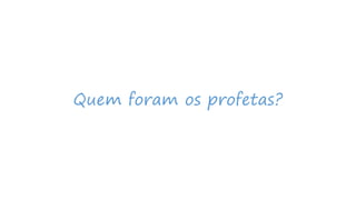 Quem foram os profetas?
 