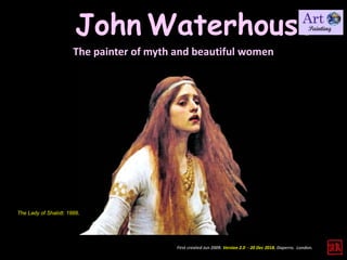 John Waterhouse
The painter of myth and beautiful women
First created Jun 2009. Version 2.0 - 20 Dec 2018. Daperro. London.
The Lady of Shalott. 1888.
 