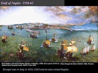 Gulf of Naples 1558-62
Bruegel was in Italy in 1551-1553 and he also visited Naples.
 