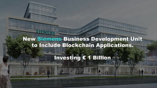 New Siemens Business Development Unit
to Include Blockchain Applications.
Investing € 1 Billion
 