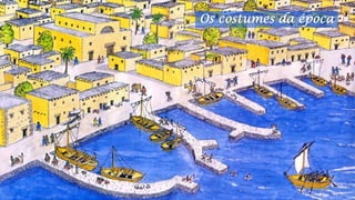 Os costumes da época
 