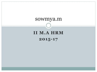 II M.A HRM
2015-17
sowmya.m
 