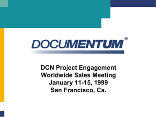 DCN Project Engagement
Worldwide Sales Meeting
January 11-15, 1999
San Francisco, Ca.
 