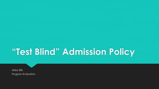 “Test Blind” Admission Policy
Abby Ellis
Program Evaluation
 