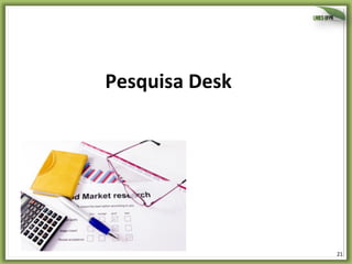 Pesquisa	
  Desk	
  

21	
  

 