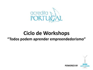Ciclo de Workshops
“Todos podem aprender empreendedorismo”




                            POWERED BY
 