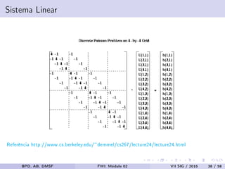 Sistema Linear
Referência http://www.cs.berkeley.edu/~demmel/cs267/lecture24/lecture24.html
BPD, AB, DMSF FWI: Módulo 02 VII SIG / 2016 38 / 58
 