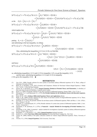 Periodic Solutions for Non-Linear Systems of Integral Equations
www.ijeijournal.com Page | 16
𝑥0
𝑡, 𝑥0
1
, 𝑦0
1
− 𝑥0
𝑡, 𝑥0
2
, 𝑦0
2
≤ (1 −
𝑇
2
𝐸1)−1
𝐹0
1
𝑡 − 𝐹0
2
𝑡 +
+
𝑇
2
𝐸2 𝐹1 𝐺0
1
𝑡 − 𝐺0
2
𝑡 + +
𝑇2
4
𝐸2 𝐸3 𝐹1 𝑥0
𝑡, 𝑥0
1
, 𝑦0
1
− 𝑥0
𝑡, 𝑥0
2
, 𝑦0
2
]
as the 𝐹1(1 −
𝑇
2
𝐸4) = (1 −
𝑇
2
𝐸1)−1
𝑥0
𝑡, 𝑥0
1
, 𝑦0
1
− 𝑥0
𝑡, 𝑥0
2
, 𝑦0
2
≤ 𝐹1(1 −
𝑇
2
𝐸4) 𝐹0
1
𝑡 − 𝐹0
2
𝑡 +
+
𝑇
2
𝐸2 𝐹1 𝐺0
1
𝑡 − 𝐺0
2
𝑡 +
𝑇2
4
𝐸2 𝐸3 𝐹1 𝑥0
𝑡, 𝑥0
1
, 𝑦0
1
− 𝑥0
𝑡, 𝑥0
2
, 𝑦0
2
]
which implies that:
𝑥0
𝑡, 𝑥0
1
, 𝑦0
1
− 𝑥0
𝑡, 𝑥0
2
, 𝑦0
2
≤≤ 𝐹1(1 −
𝑇
2
𝐸4)(1 −
𝑇2
4
𝐸2 𝐸3 𝐹1)−1
𝐹0
1
𝑡 − 𝐹0
2
𝑡 +
+
𝑇
2
𝐸2 𝐹1(1 −
𝑇2
4
𝐸2 𝐸3 𝐹1)−1
𝐺0
1
𝑡 − 𝐺0
2
𝑡
putting 𝐹2 = (1 −
𝑇2
4
𝐸2 𝐸3 𝐹1)−1
and substituting in the last inequality, we obtain:
𝑥0
𝑡, 𝑥0
1
, 𝑦0
1
− 𝑥0
𝑡, 𝑥0
2
, 𝑦0
2
≤ 𝐹1 𝐹2(1 −
𝑇
2
𝐸4) 𝐹0
1
𝑡 − 𝐹0
2
𝑡 +
+
𝑇
2
𝐸2 𝐹1 𝐹2 𝐺0
1
𝑡 − 𝐺0
2
𝑡 ⋯ 4.11
Also, substituting the inequalities ( 4.11) in ( 4.10), we find that:
𝑦0
𝑡, 𝑥0
1
, 𝑦0
1
−𝑦0
𝑡, 𝑥0
2
, 𝑦0
2
≤ (1 −
𝑇
2
𝐸4)−1
𝐺0
1
𝑡 − 𝐺0
2
𝑡 +
+
𝑇
2
𝐸3(1 −
𝑇
2
𝐸4)−1
[𝐹1 𝐹2(1 −
𝑇
2
𝐸4) 𝐹0
1
𝑡 − 𝐹0
2
𝑡 +
+
𝑇
2
𝐸2 𝐹1 𝐹2 𝐺0
1
𝑡 − 𝐺0
2
𝑡 ]
and hence
𝑦0
𝑡, 𝑥0
1
, 𝑦0
1
−𝑦0
𝑡, 𝑥0
2
, 𝑦0
2
≤
𝑇
2
𝐸3 𝐹1 𝐹2 𝐹0
1
𝑡 − 𝐹0
2
𝑡 +
+[𝐹1(1 −
𝑇
2
𝐸1) +
𝑇
2
𝐹1 𝐹2 𝐸2] 𝐺0
1
𝑡 − 𝐺0
2
𝑡
⋯ 4.12
so, substituting inequalities ( 4.11) and ( 4.12) in inequality ( 4.5), we get the inequality ( 4.3).
and the same, substituting inequalities ( 4.11) and ( 4.12) in inequality
( 4.6), gives the inequality ( 4.4). ∎
REFERENCES
[1] Aziz, M.A., (2006), Periodic solutions for some systems of non-linear ordinary differential equations, M. Sc. Thesis, college of
Education, University of Mosul.
[2] Butris, R. N. and Rafeq, A. Sh., (2011), Existence and Uniqueness, Solution for Non-linear Volterra Integral Equation, J. Duhok
Univ. Vol.No. 1, (Pure and Eng. Sciences).
[3] Jaswon, M. A. and Symm, G. T., (1977), Integral Equations Methods in Potential Theory and Elastostatics, A subsidiary of
Hart court brace Jovanovich Publishers, Academic press, London.
[4] Korol, I. I., (2005), On periodic solutions of one class of systems of differential equations, Ukraine, Math. J. Vol. 57, No. 4.
[5] Mitropolsky, Yu. A. and Martynyuk, D. I., (1979), For Periodic Solutions for the Oscillations System with Retarded Argument,
Kiev, Ukraine.
[6] Rama, M. M., (1981), Ordinary Differential Equations Theory and Applications, Britain.
[7] Rafeq, A. Sh., (2009), Periodic solutions for some classes of non-linear systems of integro-differential equations, M. Sc. Thesis,
college of Education, University of Duhok.
[8] Perestyuk, N. A., (1971), The periodic solutions for non-linear systems of differential equations, Math. and Meca. J., Univ. of Kiev,
Kiev, Ukraine,5, 136-146.
[9] Perestyuk, N. A. and Martynyuk, D. I., (1976), Periodic solutions of a certain class systems of differential equations, Math. J., Univ.
of Kiev , Ukraine,No 3.
[10] Samoilenko, A. M. and Ronto, N. I., (1976), A Numerical – Analytic Methods for Investigating of Periodic Solutions, Kiev,
Ukraine.
[11] Samoilenko, A. M., (1966), A numerical – analytic methods for investigations of periodic systems of ordinary differential equations
II, Kiev, Ukraine, Math. J.,No 5.
[12] Shestopalov, Y. V. and Smirnov, Y. G., (2002), Integral Equations, Karlstad University.
[13] Struble, R. A., (1962), Non-Linear Differential Equations, Mc Graw-Hall Book Company Inc., New York.
[14] Tarang, M., (2004), Stability of the spline collocation method for Volterra integro-differential equations, Thesis, University of
Tartu.
[15] Tricomi, F. G., (1965), Integral Equations, Turin University, Turin, Italy.
 