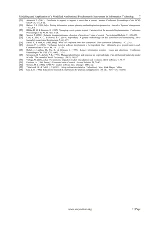 Modeling and Application of a Modified Attributional Psychometric Instrument in Information Technolog                                     7
[20]   Ashworth, J. (2001). Excellence in support or support is more than a correct answer. Conference Proceedings of the ACM-
       SIGUCCS, 1(1), 8-11.
[21]   Barlow, F. J. (1990, July). Putting information systems planning methodologies into perspective. Journal of Systems Management,
       14(1), 6-9.
[22]   Bibble, D. M. & Bostrom, R. (1987). Managing expert systems project: Factors critical for successful implementation. Conference
       Proceedings of the ACM, 4(1), 1-28.
[24]   Spector, P. (1982). Behavior in organizations as a function of employees’ locus of control. Psychological Bulletin, 91, 420-425.
[25]   Lum, V., Shu, N. C., & Housel, B. C. (1976, September). A general methodology for data conversion and restructuring. IBM
       Journal of research and development, 5, 463-497.
[26]   David, S., & Mark, G. (1993, May). What’s so Important about data conversion? Data conversion Laboratory, 13(1), 385.
[27]   Armour, P. G. (2002). The human factor in software development is the ingredient that ultimately gives project team its soul.
       Communications of the ACM, 45(1), 11-14.
[28]   Bisbal, J., Lawless, D., Wu, B., & Grimson, J. (1999). Legacy information systems: Issues and directions. Conference
       Proceedings of the IEEE (CS), 16(1), 21-28.
[29]   Srivastava, B. N., & Sett, P. K. (1998). Managerial attribution and response: an empirical study of an attributional leadership model
       in India. The Journal of Social Psychology, 138(5), 59-597.
[30]   Verlage, M. (2002, July). The economic impact of product line adoption and evolution. IEEE Software, 7, 50-57
[31]   Furnham, A. (1986, January). Economic locos of control. Human Relation, 39, 29-43.
[32]   Norusis, M. J. (1991). SPSS/PC+ student software plus. Chicago: SPSS. Inc.
[33]   Tabachnick, B., & Fidell, L. S. (1989). Using multivariate statistics, (2nd edition). New York: Harper Collins.
[34]   Gay, L. R. (1992). Educational research: Competencies for analysis and application. (4th ed.). New York: Merrill.




                                                       www.iosrjournals.org                                                       7 | Page
 