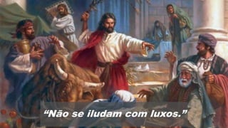 “Não se iludam com luxos.”
 