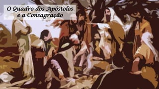 O Quadro dos Apóstolos
e a Consagração
 