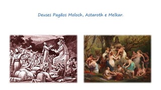 Deuses Pagãos Moloch, Astaroth e Melkar.
 