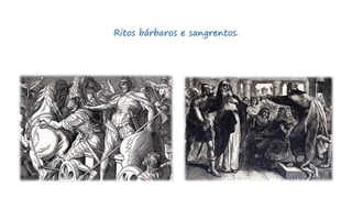 Ritos bárbaros e sangrentos.
 