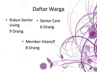 Daftar Warga
• Rukun Senior
Living
9 Orang
• Senior Care
6 Orang
• Member Intensif
8 Orang
 