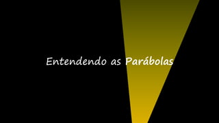 Entendendo as Parábolas
 